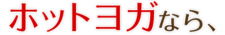 ホットヨガなら、